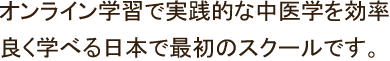 実践的な中医学（漢方）の知識を基礎から学ぶオンライン教育です。